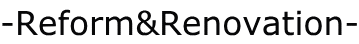 -Reform&Renovation-
